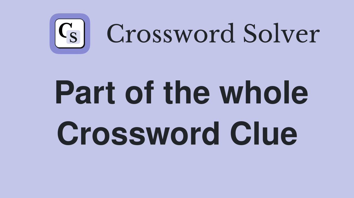 Part of the whole Crossword Clue