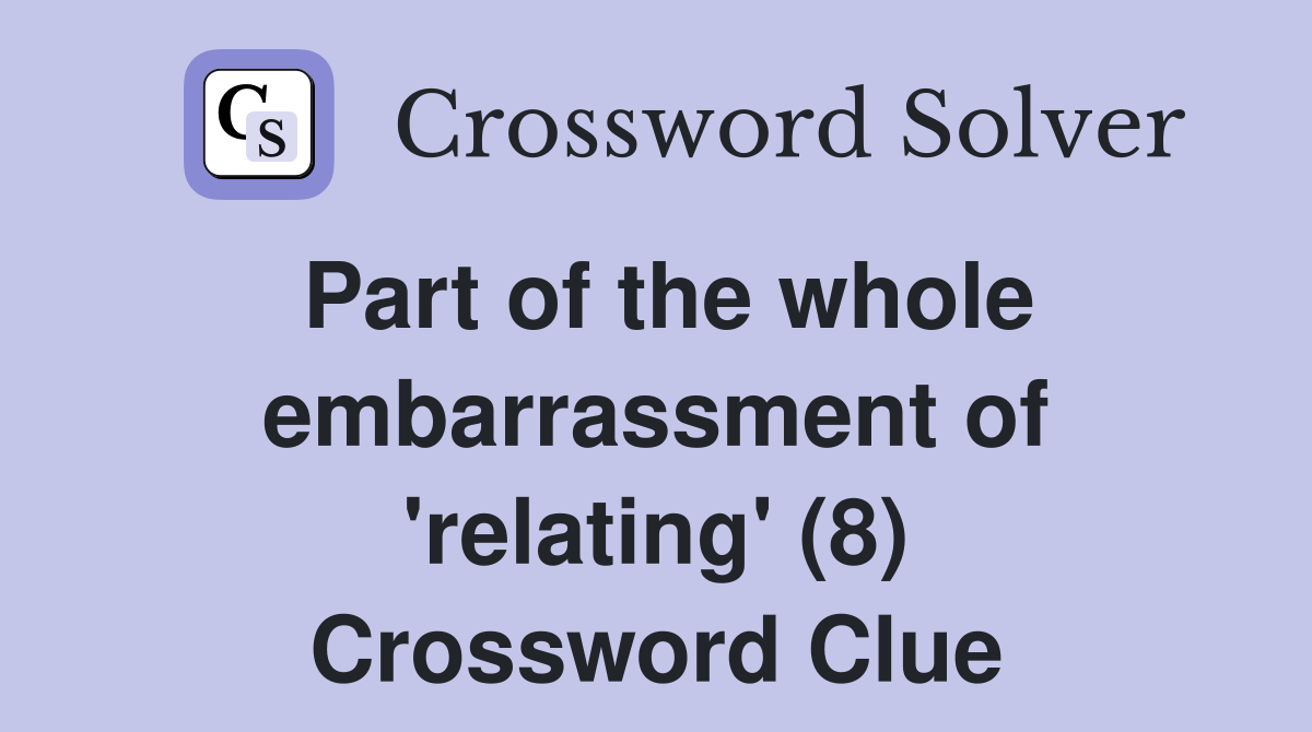 Part of the whole embarrassment of 'relating' (8) Crossword Clue