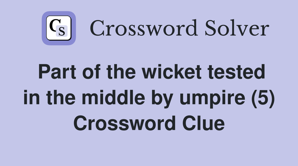 Part of the wicket tested in the middle by umpire (5) Crossword Clue
