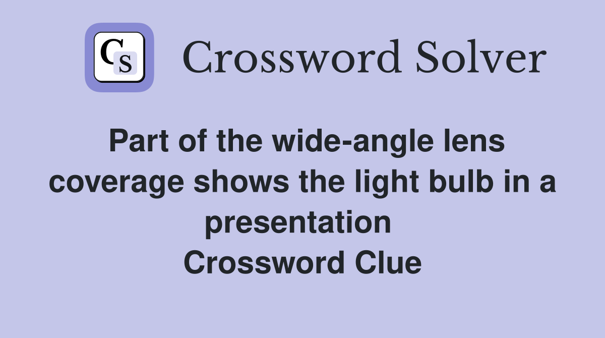 Part of the wide-angle lens coverage shows the light bulb in a presentation  Crossword Clue