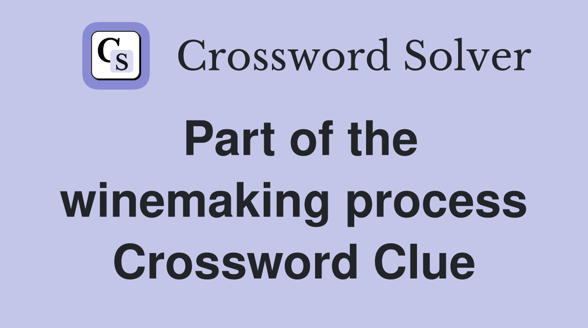Part of the winemaking process Crossword Clue