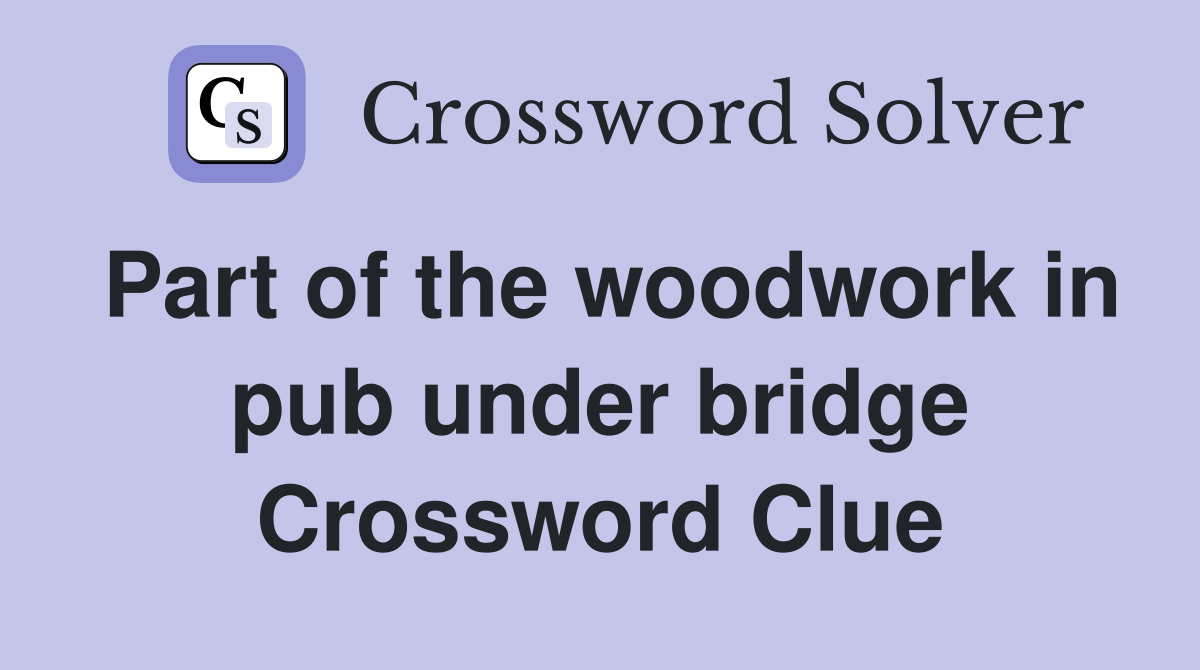 Part of the woodwork in pub under bridge Crossword Clue