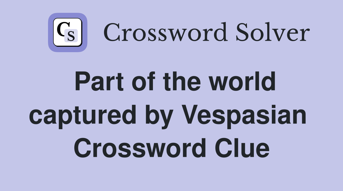 Part of the world captured by Vespasian  Crossword Clue