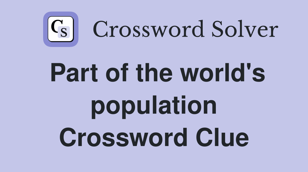 Part of the world's population Crossword Clue