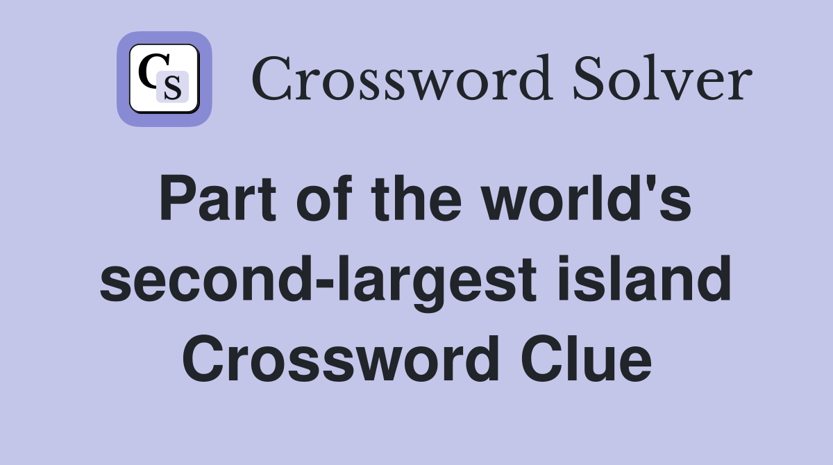 Part of the world's second-largest island Crossword Clue