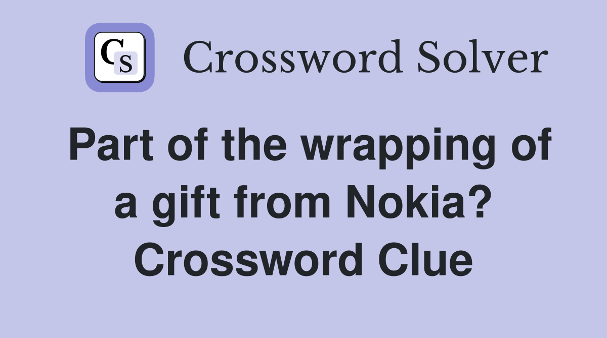 Part of the wrapping of a gift from Nokia? Crossword Clue