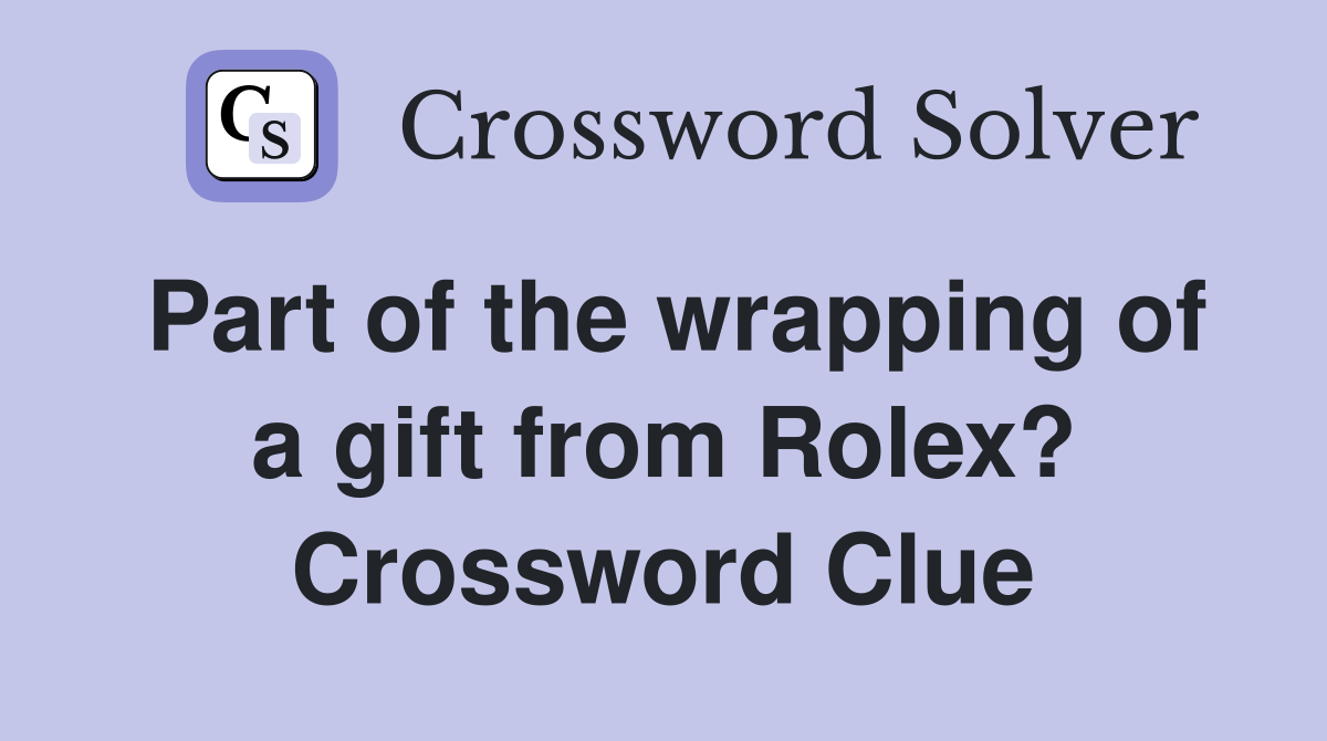 Part of the wrapping of a gift from Rolex? Crossword Clue