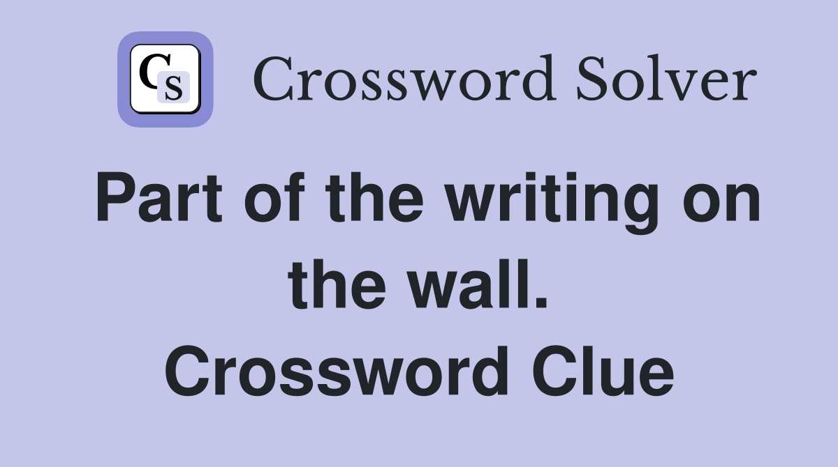 Part of the writing on the wall. Crossword Clue