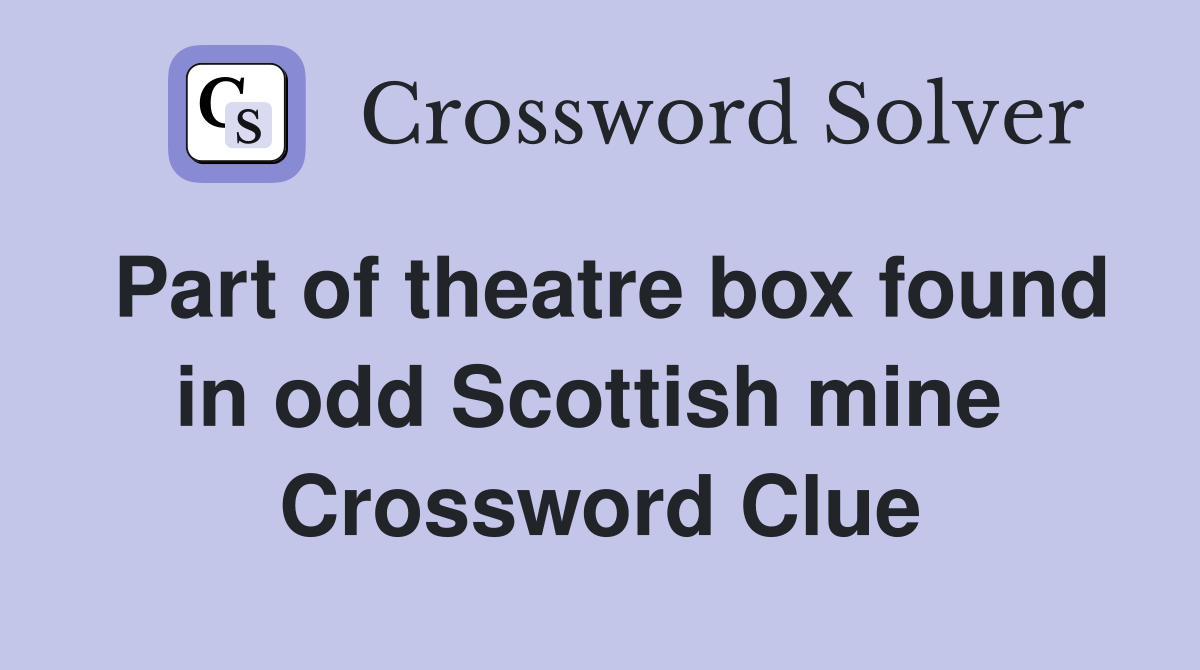 Part of theatre box found in odd Scottish mine  Crossword Clue