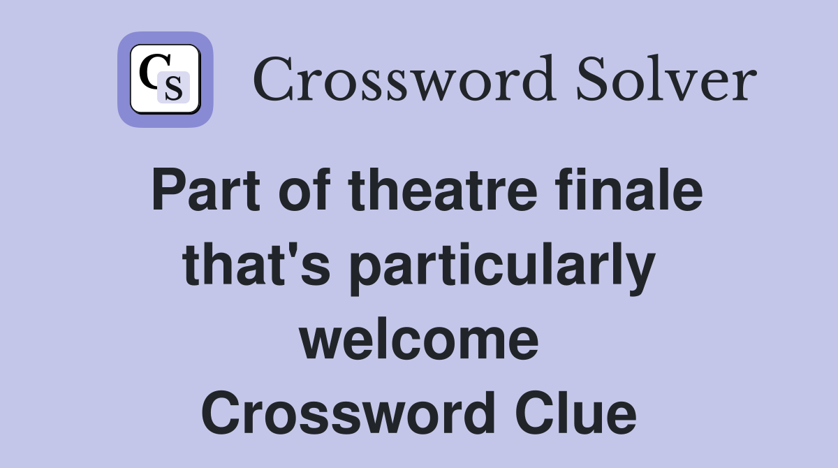 Part of theatre finale that's particularly welcome Crossword Clue