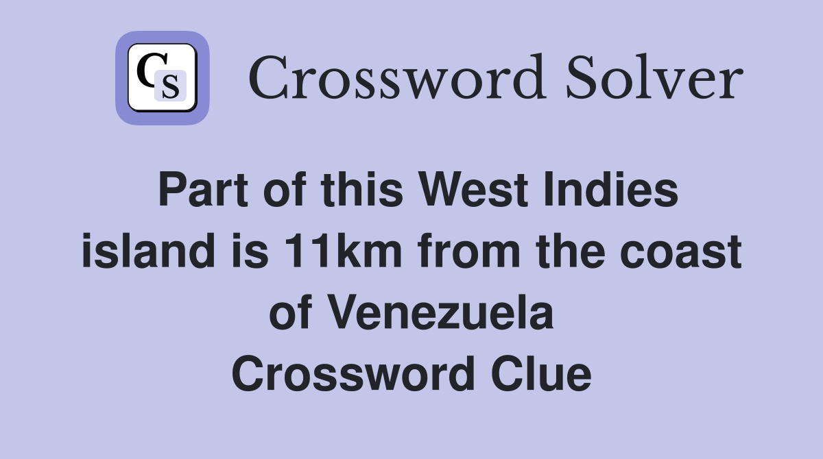 Part of this West Indies island is 11km from the coast of Venezuela Crossword Clue