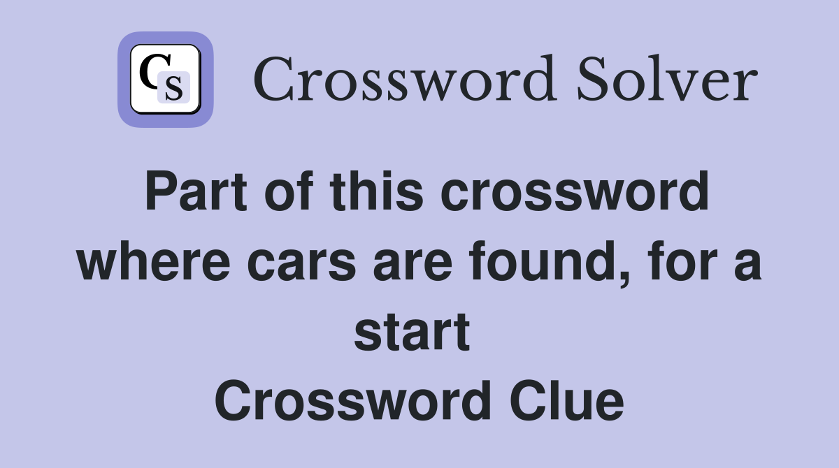 Part of this crossword where cars are found, for a start  Crossword Clue