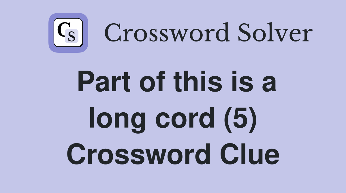 Part of this is a long cord (5) Crossword Clue