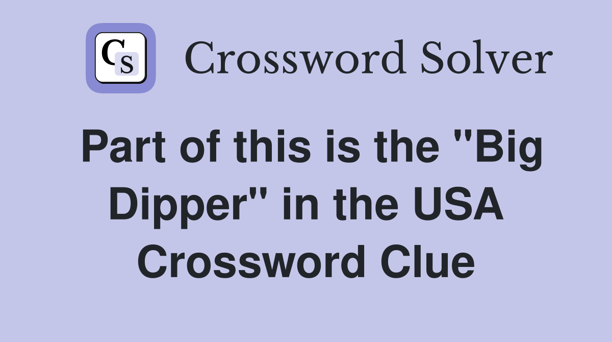 Part of this is the "Big Dipper" in the USA Crossword Clue