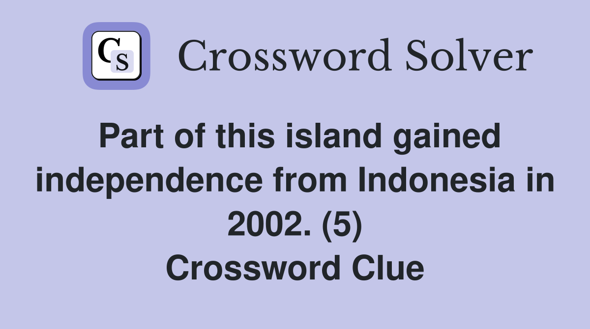 Part of this island gained independence from Indonesia in 2002. (5) Crossword Clue