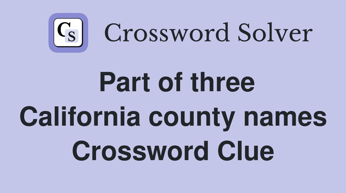 Part of three California county names Crossword Clue