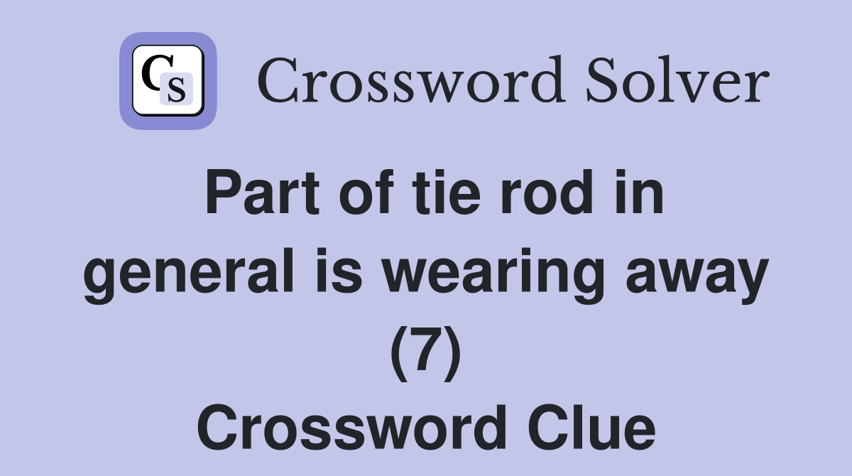 Part of tie rod in general is wearing away (7) Crossword Clue