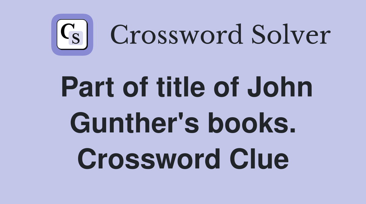 Part of title of John Gunther's books. Crossword Clue