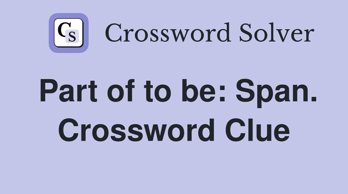 Part of to be: Span. Crossword Clue