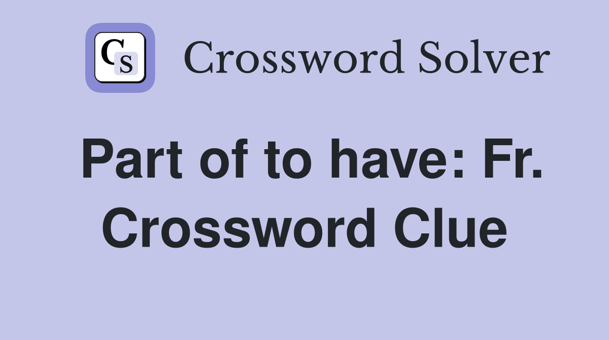 Part of to have: Fr. Crossword Clue