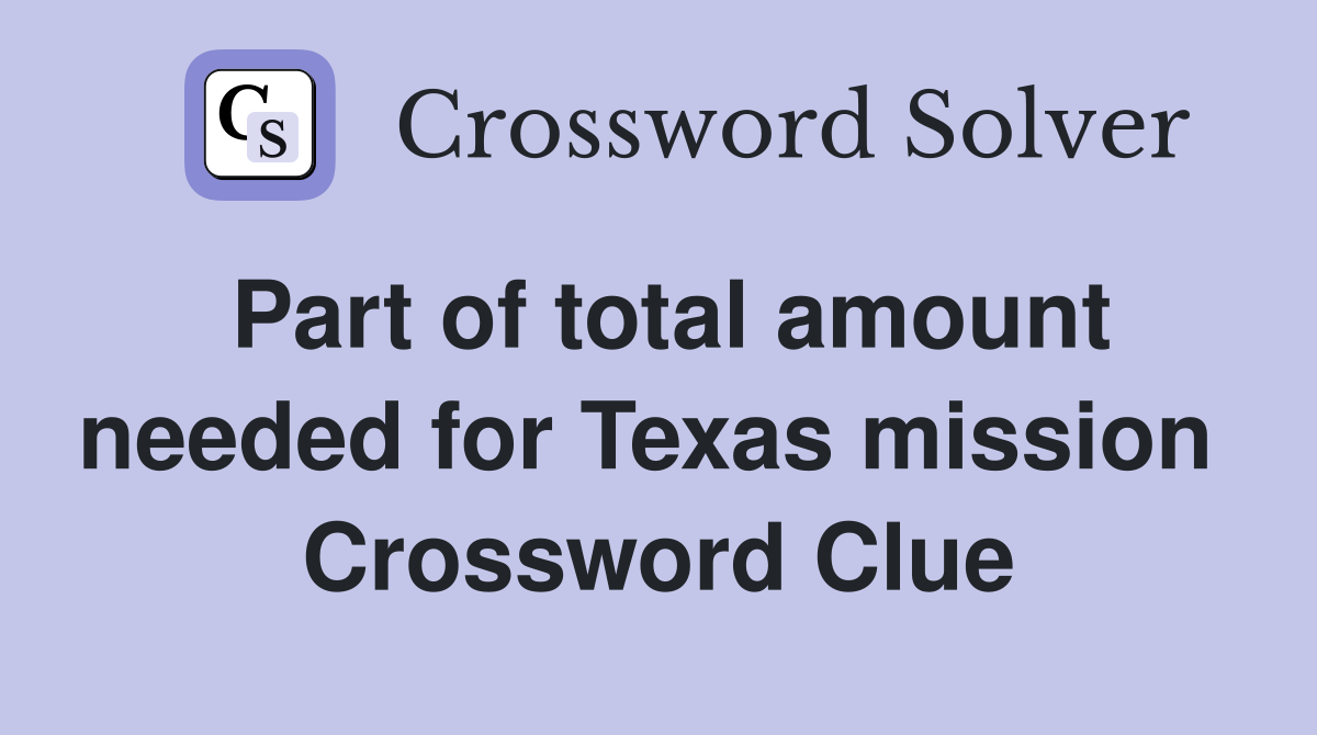 Part of total amount needed for Texas mission  Crossword Clue