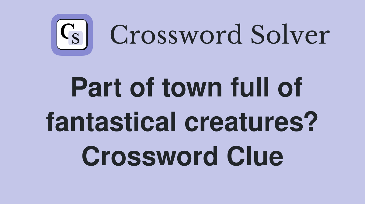 Part of town full of fantastical creatures? Crossword Clue