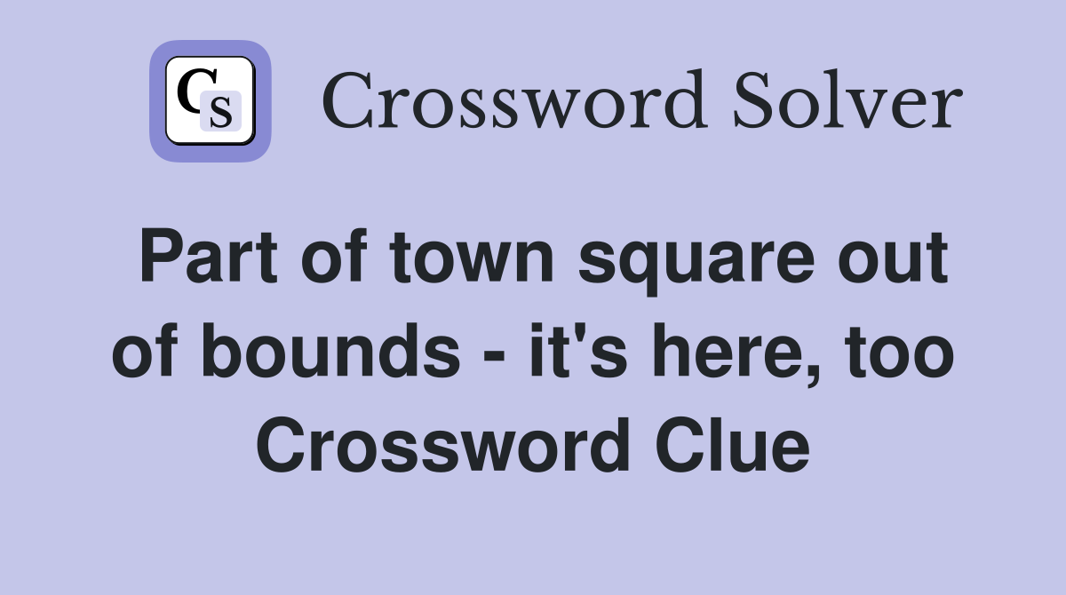 Part of town square out of bounds - it's here, too Crossword Clue