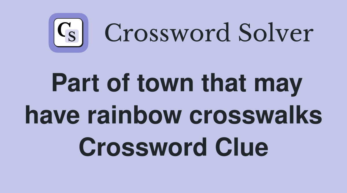 Part of town that may have rainbow crosswalks Crossword Clue