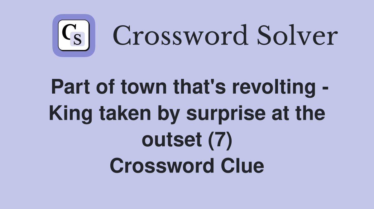 Part of town that's revolting - King taken by surprise at the outset (7) Crossword Clue