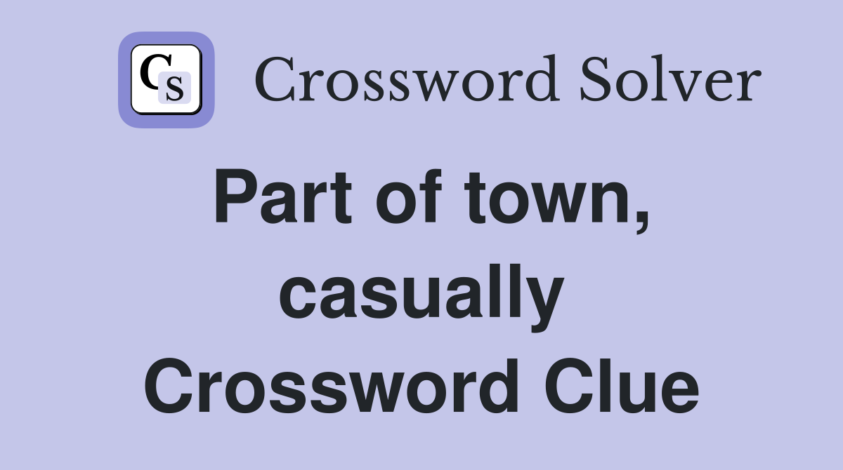 Part of town, casually Crossword Clue