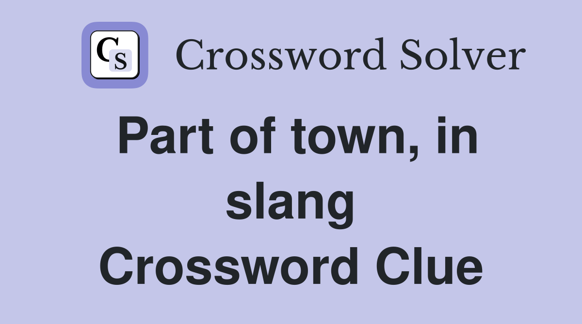Part of town, in slang Crossword Clue