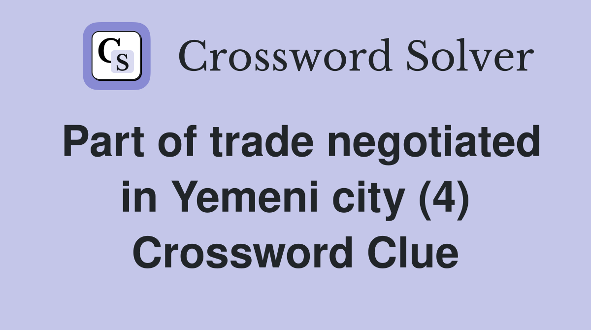 Part of trade negotiated in Yemeni city (4) Crossword Clue