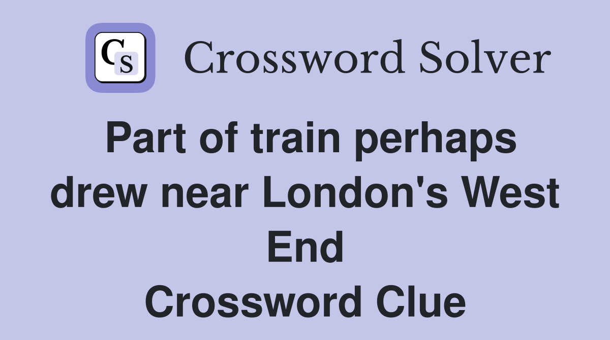 Part of train perhaps drew near London's West End Crossword Clue
