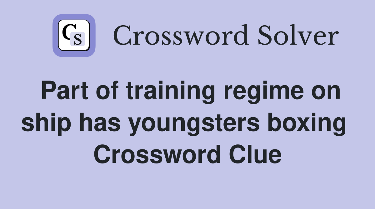 Part of training regime on ship has youngsters boxing  Crossword Clue