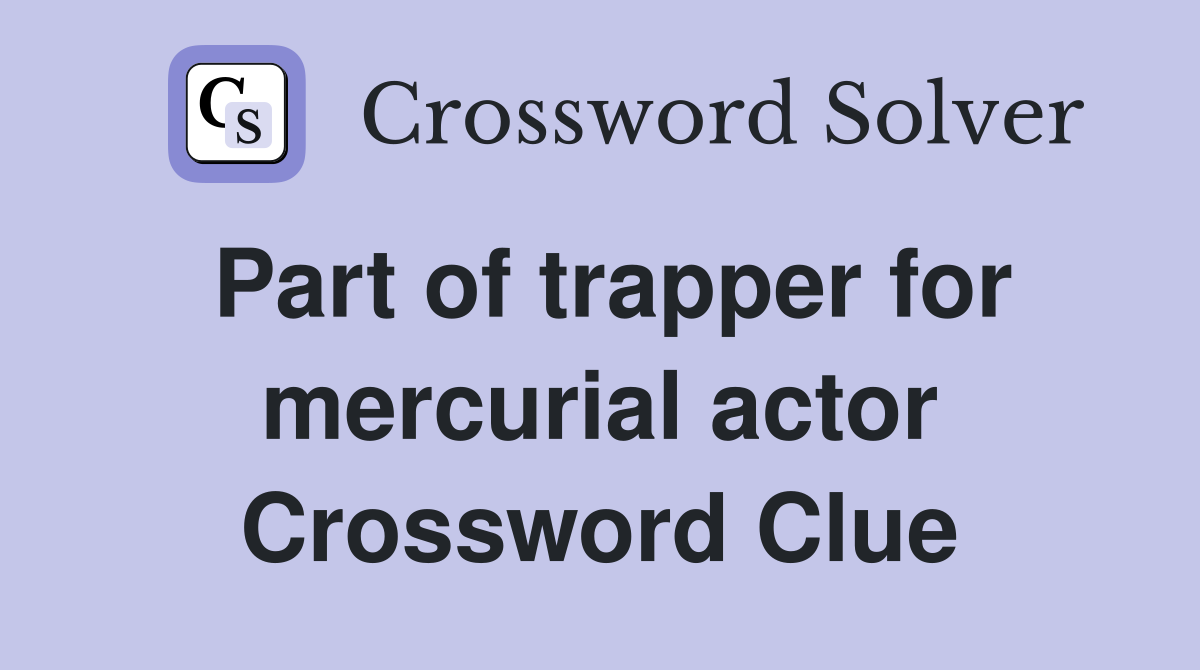 Part of trapper for mercurial actor Crossword Clue