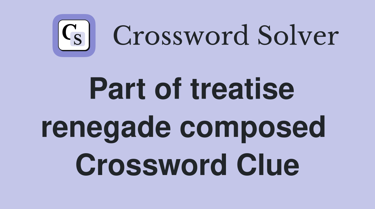 Part of treatise renegade composed  Crossword Clue
