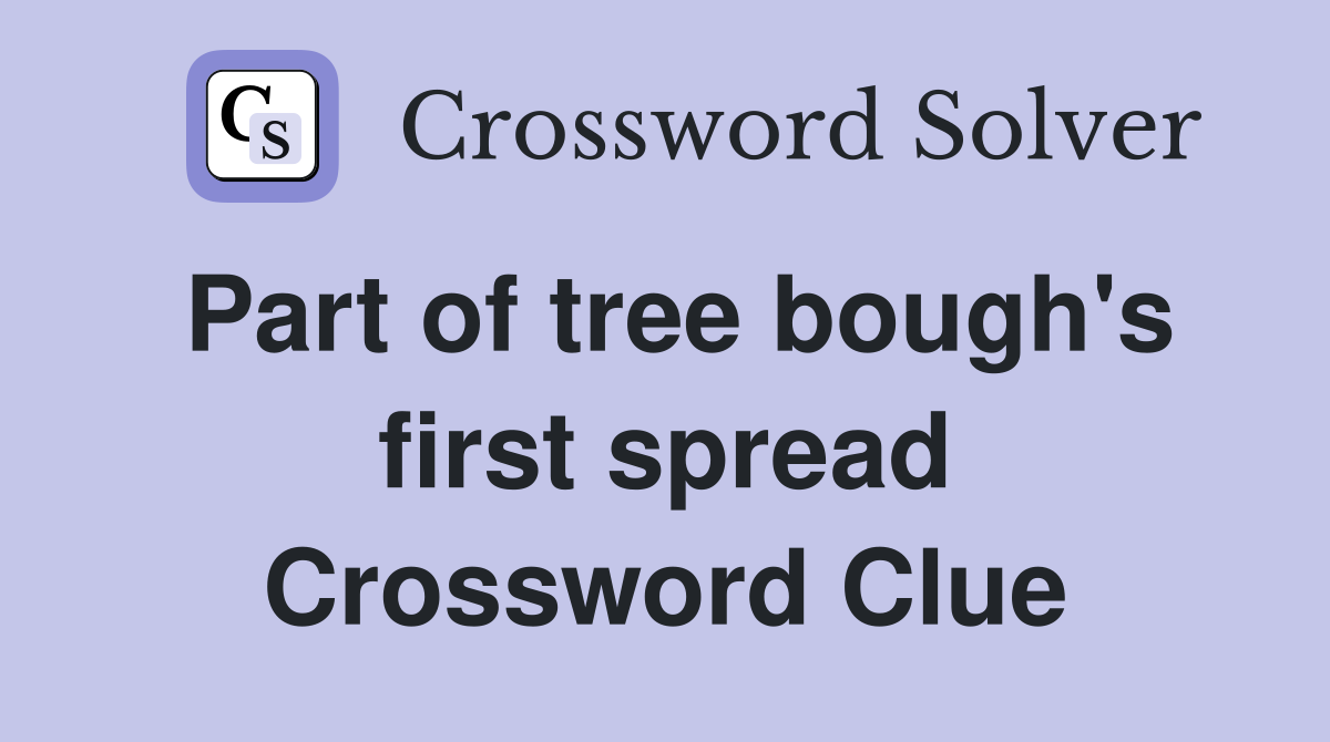 Part of tree bough's first spread Crossword Clue