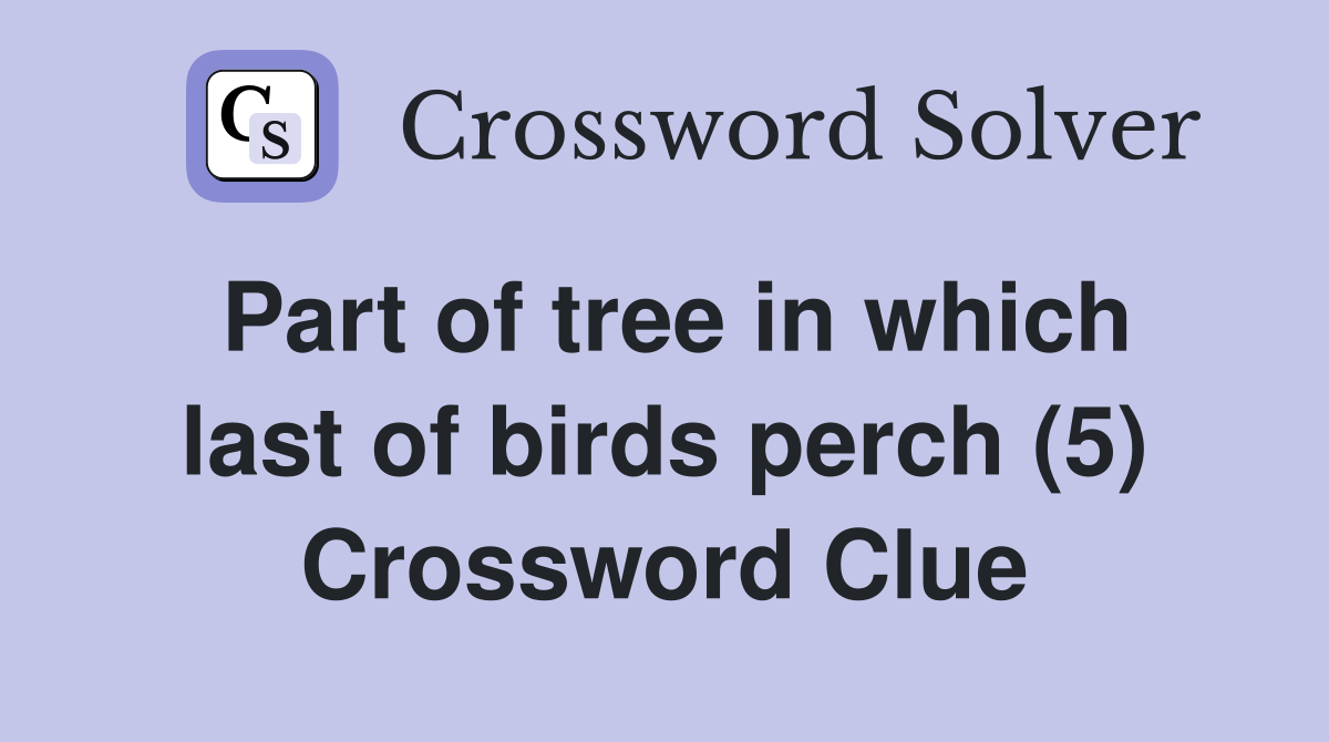 Part of tree in which last of birds perch (5) Crossword Clue