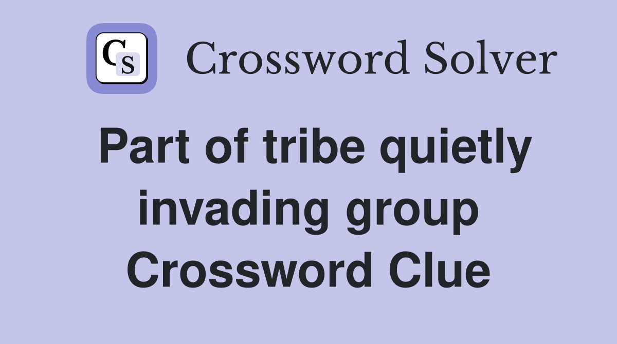 Part of tribe quietly invading group Crossword Clue