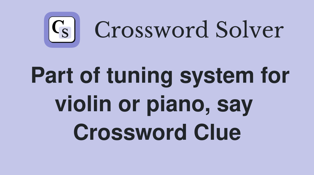 Part of tuning system for violin or piano, say  Crossword Clue