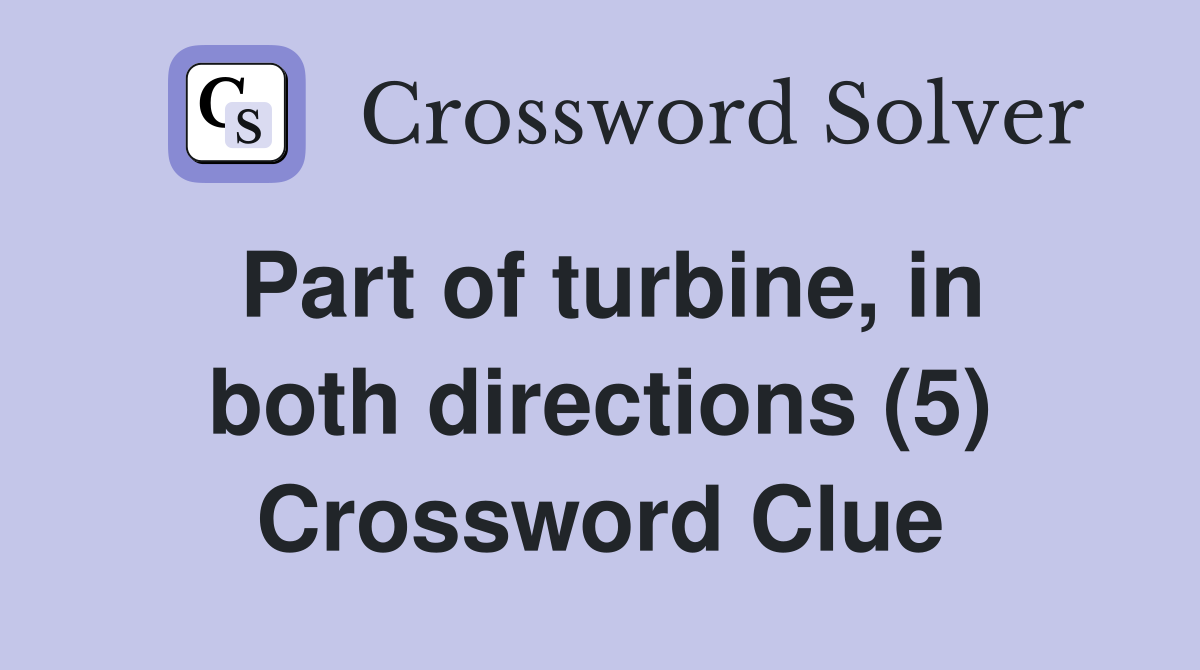 Part of turbine, in both directions (5) Crossword Clue