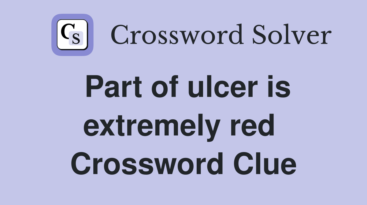 Part of ulcer is extremely red  Crossword Clue