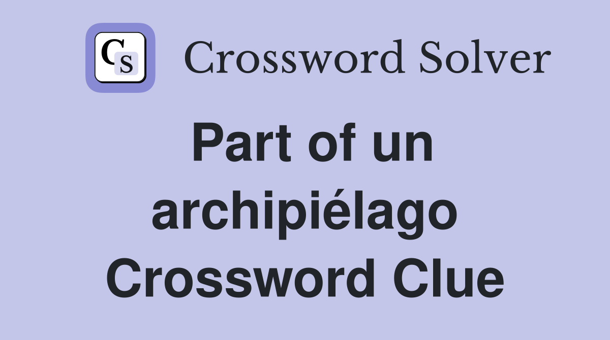 Part of un archipiélago Crossword Clue