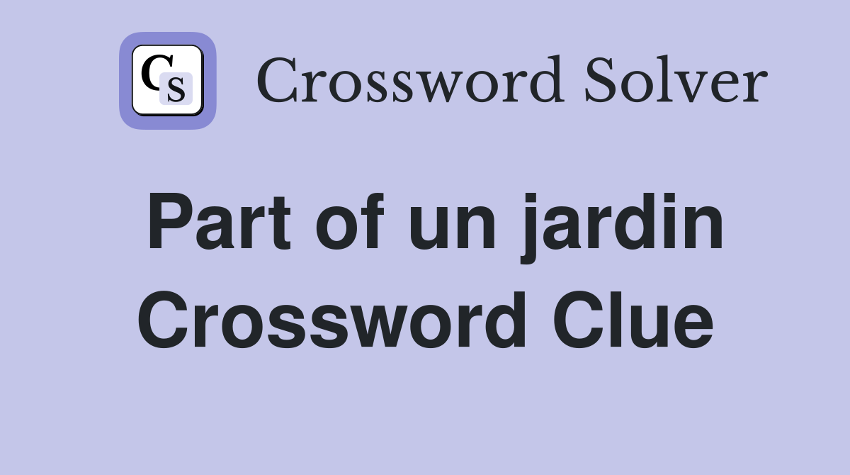 Part of un jardin Crossword Clue