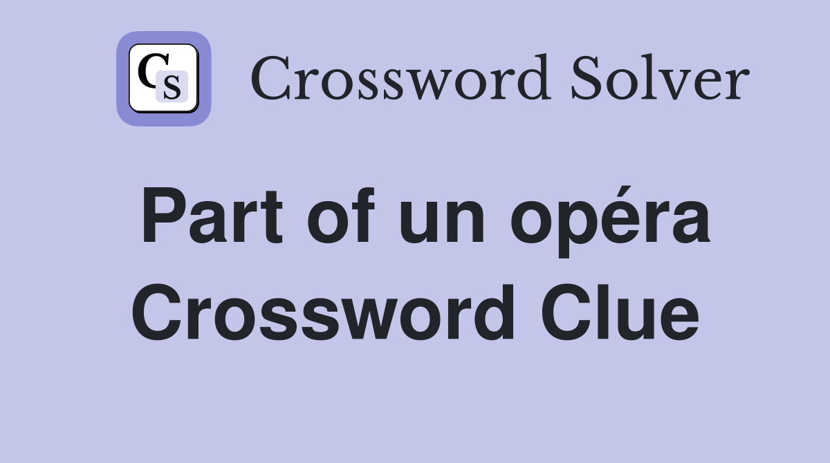 Part of un opéra Crossword Clue