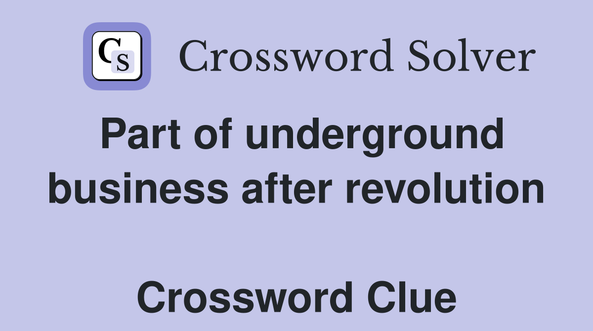 Part of underground business after revolution  Crossword Clue