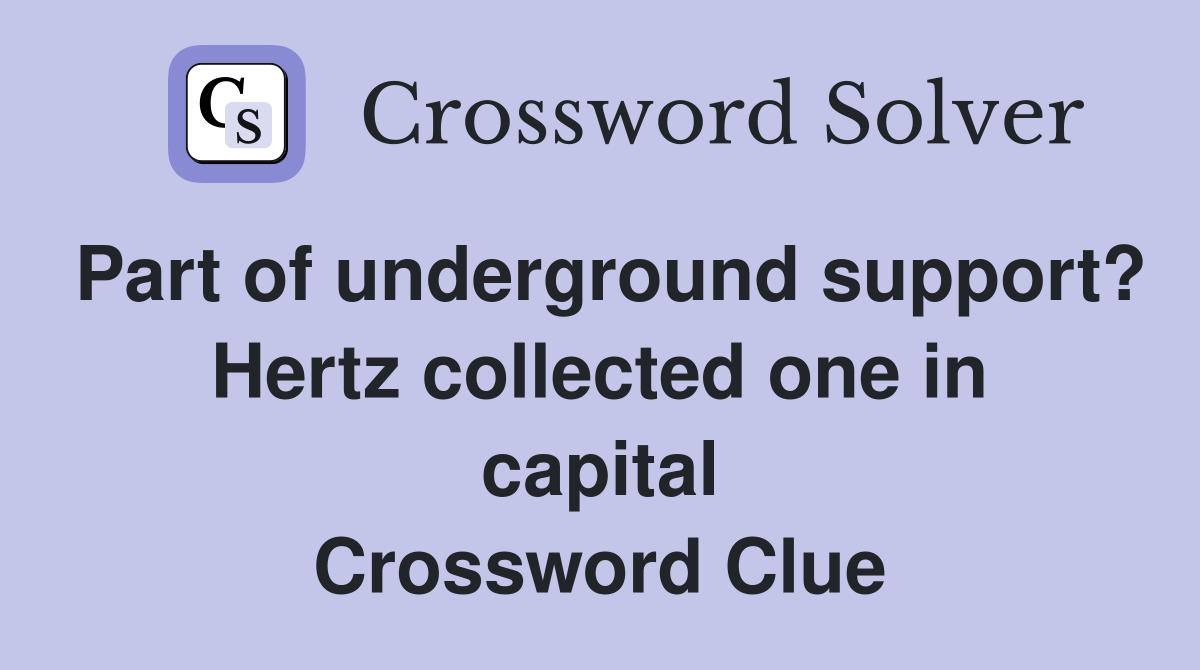 Part of underground support? Hertz collected one in capital Crossword Clue