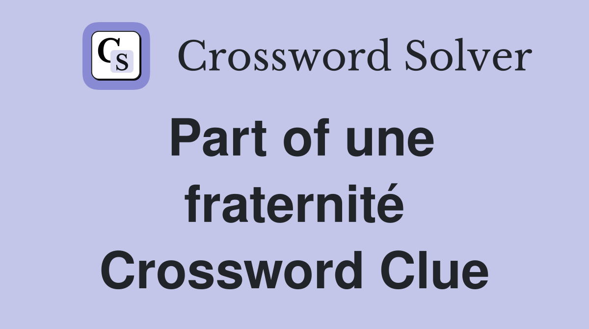 Part of une fraternité Crossword Clue
