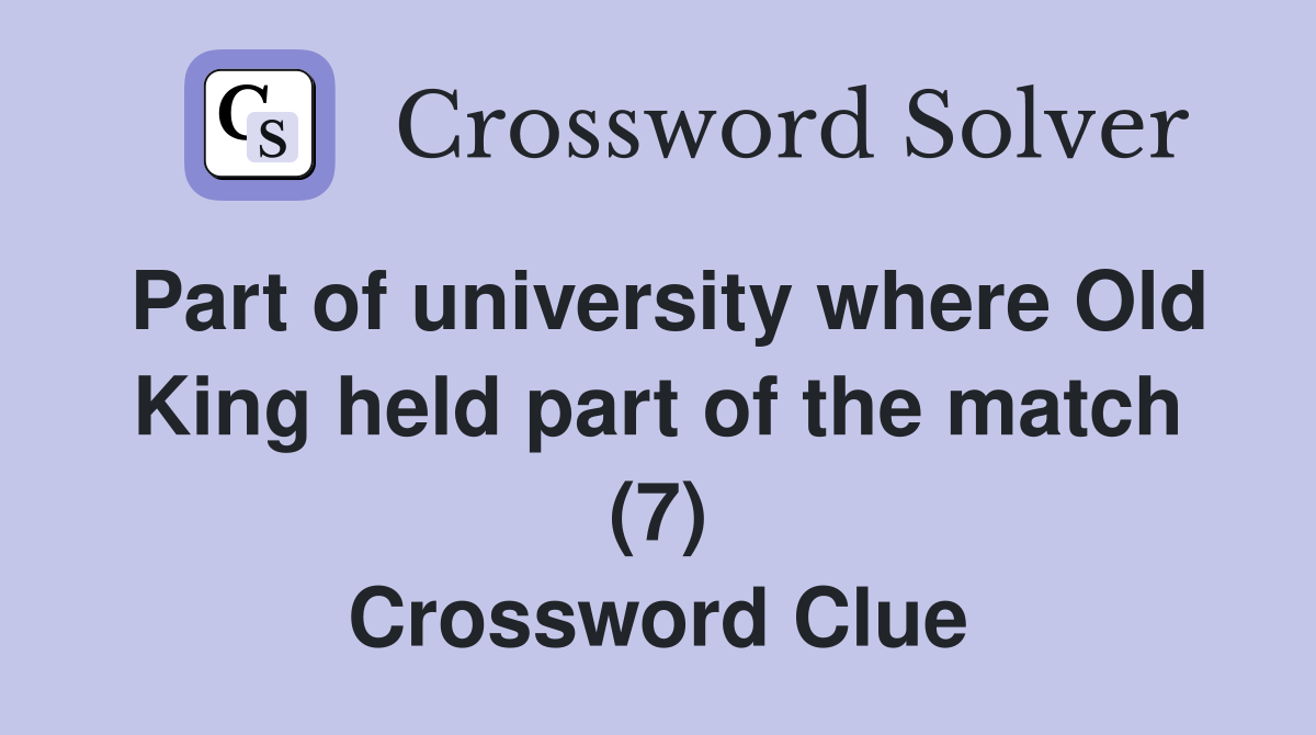 Part of university where Old King held part of the match (7) Crossword Clue