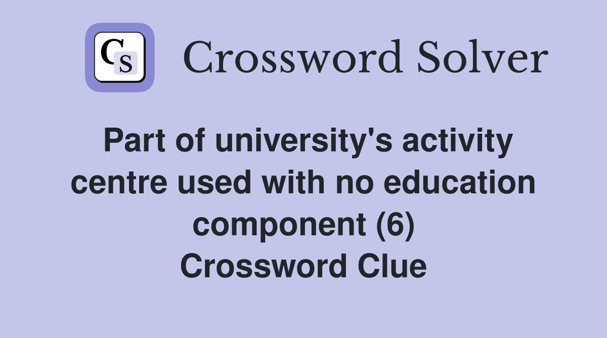 Part of university's activity centre used with no education component (6) Crossword Clue